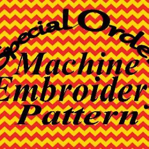Special Order Machine Embroidery Pattern